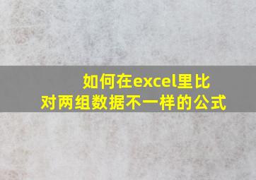 如何在excel里比对两组数据不一样的公式