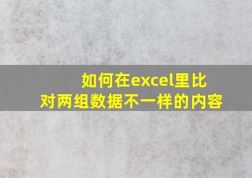 如何在excel里比对两组数据不一样的内容