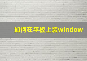 如何在平板上装window