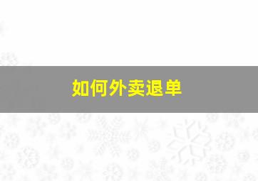 如何外卖退单