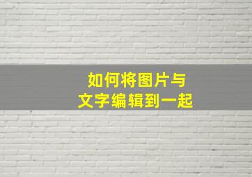 如何将图片与文字编辑到一起