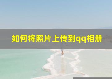 如何将照片上传到qq相册