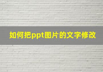 如何把ppt图片的文字修改