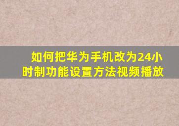 如何把华为手机改为24小时制功能设置方法视频播放