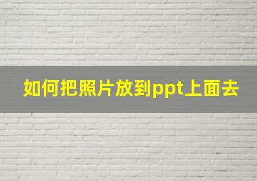 如何把照片放到ppt上面去