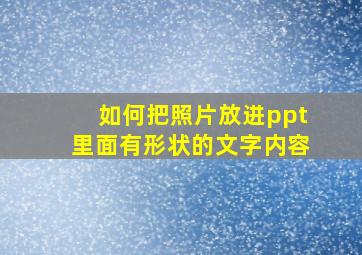 如何把照片放进ppt里面有形状的文字内容