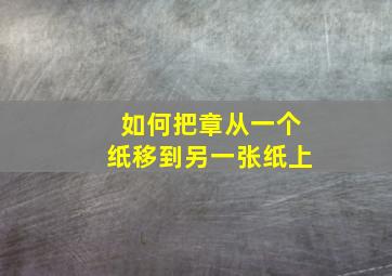 如何把章从一个纸移到另一张纸上