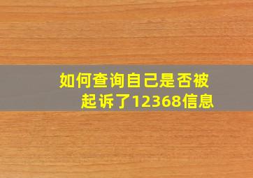 如何查询自己是否被起诉了12368信息