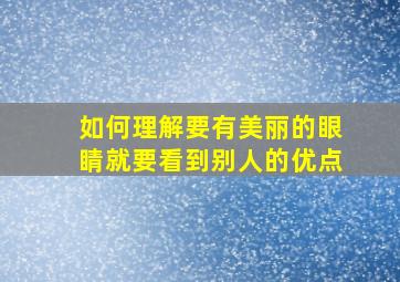 如何理解要有美丽的眼睛就要看到别人的优点