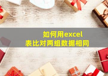 如何用excel表比对两组数据相同