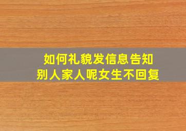 如何礼貌发信息告知别人家人呢女生不回复