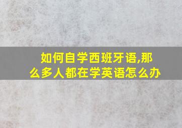 如何自学西班牙语,那么多人都在学英语怎么办