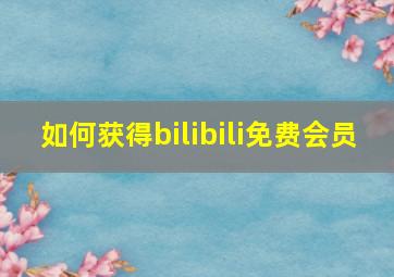 如何获得bilibili免费会员