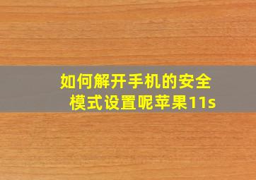 如何解开手机的安全模式设置呢苹果11s