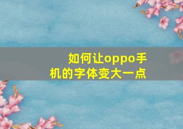 如何让oppo手机的字体变大一点