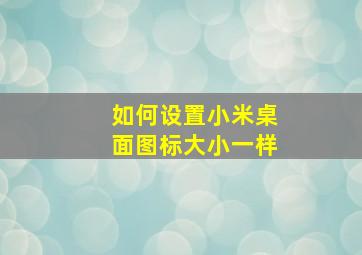 如何设置小米桌面图标大小一样