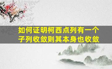 如何证明柯西点列有一个子列收敛则其本身也收敛