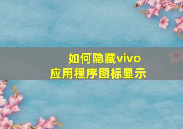 如何隐藏vivo应用程序图标显示