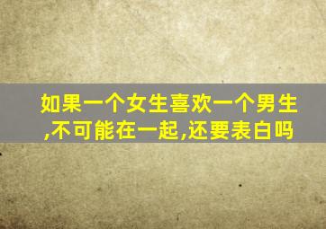 如果一个女生喜欢一个男生,不可能在一起,还要表白吗