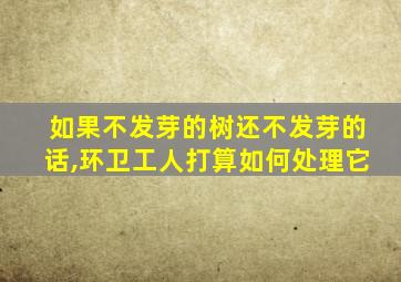 如果不发芽的树还不发芽的话,环卫工人打算如何处理它