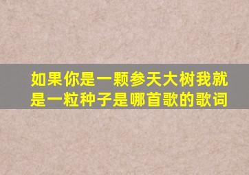 如果你是一颗参天大树我就是一粒种子是哪首歌的歌词