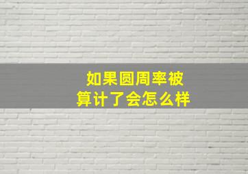 如果圆周率被算计了会怎么样