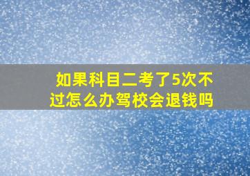 如果科目二考了5次不过怎么办驾校会退钱吗