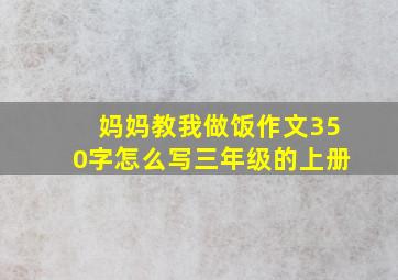 妈妈教我做饭作文350字怎么写三年级的上册