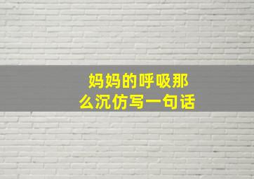 妈妈的呼吸那么沉仿写一句话