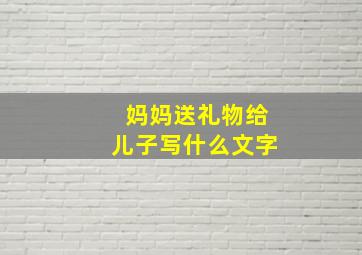 妈妈送礼物给儿子写什么文字