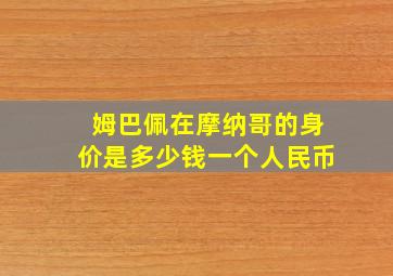 姆巴佩在摩纳哥的身价是多少钱一个人民币