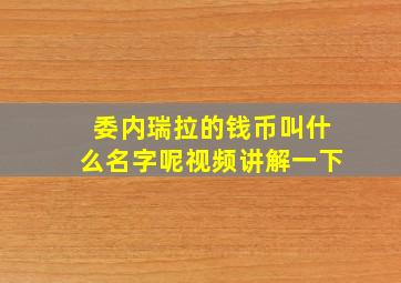 委内瑞拉的钱币叫什么名字呢视频讲解一下