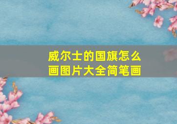 威尔士的国旗怎么画图片大全简笔画