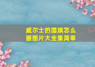 威尔士的国旗怎么画图片大全集简单