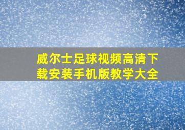 威尔士足球视频高清下载安装手机版教学大全