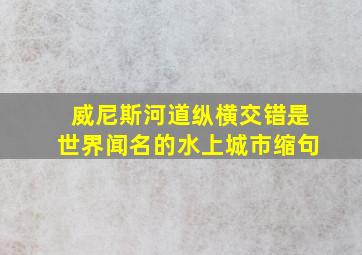 威尼斯河道纵横交错是世界闻名的水上城市缩句