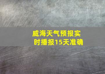 威海天气预报实时播报15天准确