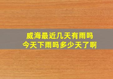 威海最近几天有雨吗今天下雨吗多少天了啊
