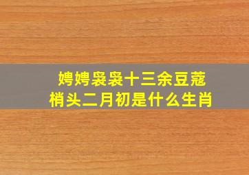 娉娉袅袅十三余豆蔻梢头二月初是什么生肖