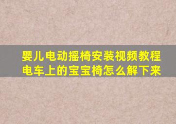 婴儿电动摇椅安装视频教程电车上的宝宝椅怎么解下来