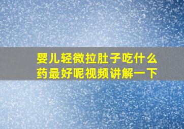 婴儿轻微拉肚子吃什么药最好呢视频讲解一下