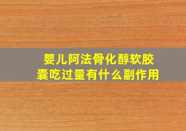 婴儿阿法骨化醇软胶囊吃过量有什么副作用