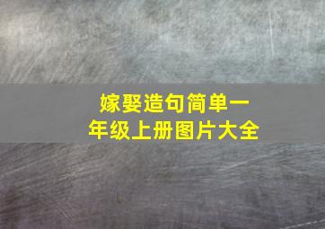 嫁娶造句简单一年级上册图片大全