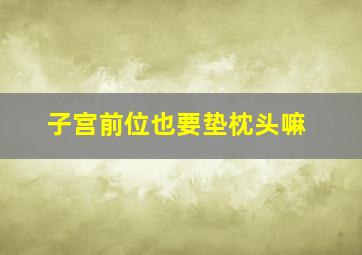 子宫前位也要垫枕头嘛