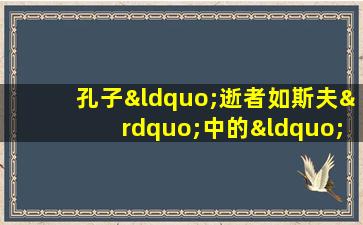 孔子“逝者如斯夫”中的“斯”指的是