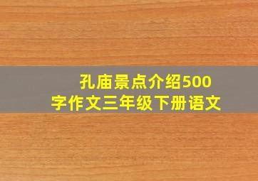 孔庙景点介绍500字作文三年级下册语文