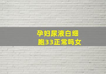 孕妇尿液白细胞33正常吗女