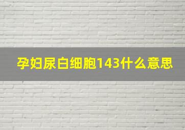 孕妇尿白细胞143什么意思