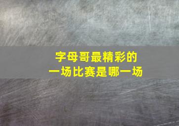 字母哥最精彩的一场比赛是哪一场