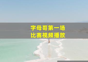 字母哥第一场比赛视频播放